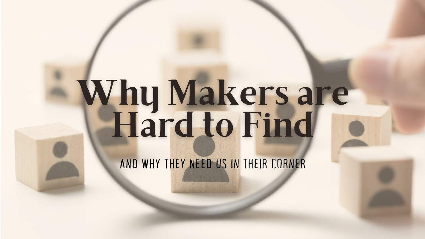 Why Our Makers are Hard to Find